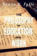 The Philosophy of Education and Work di Denise N. Fyffe edito da Lulu.com