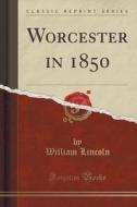 Worcester In 1850 (classic Reprint) di William Lincoln edito da Forgotten Books