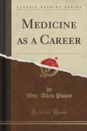 Medicine As A Career (classic Reprint) di Wm Allen Pusey edito da Forgotten Books
