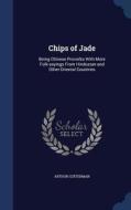 Chips Of Jade di Arthur Guiterman edito da Sagwan Press