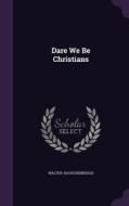 Dare We Be Christians di Walter Rauschenbusch edito da Palala Press