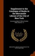 Supplement To The Catalogue Of Books In The Mercantile Library Of The City Of New York edito da Arkose Press
