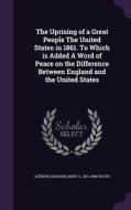 The Uprising Of A Great People The United States In 1861. To Which Is Added A Word Of Peace On The Difference Between England And The United States di Agenor Gasparin, Mary L 1831-1889 Booth edito da Palala Press