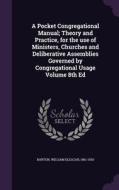 A Pocket Congregational Manual; Theory And Practice, For The Use Of Ministers, Churches And Deliberative Assemblies Governed By Congregational Usage V edito da Palala Press