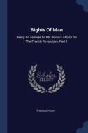 Rights of Man: Being an Answer to Mr. Burke's Attack on the French Revolution, Part 1 di Thomas Paine edito da CHIZINE PUBN