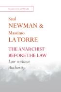 The Anarchist Before the Law: Law Without Authority di Saul Newman, Massimo La Torre edito da EDINBURGH UNIV PR