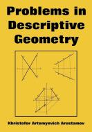Problems in Descriptive Geometry di Khristofor Artemyevich Arustamov edito da INTL LAW & TAXATION PUBL