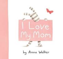 I Love My Mom di Anna Walker edito da Simon & Schuster Children's Publishing