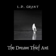 The Dream Thief Ant di L D Grant edito da Outskirts Press