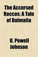 The Accursed Roccos; A Tale Of Dalmatia di D. Powell Johnson edito da General Books Llc
