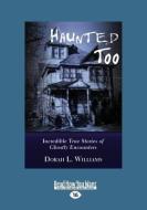 Haunted Too: Incredible True Stories of Ghostly Encounters (Large Print 16pt) di Dorah L. Williams edito da READHOWYOUWANT