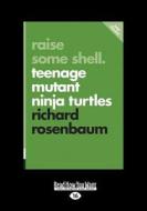 Raise Some Shell: Teenage Mutant Ninja Turtles (Large Print 16pt) di Richard Rosenbaum edito da ReadHowYouWant