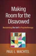 Making Room for the Disavowed: Reclaiming the Self in Psychotherapy di Paul L. Wachtel edito da GUILFORD PUBN