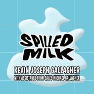 Spilled Milk di Kevin Joseph Gallagher edito da America Star Books