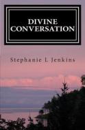 Divine Conversation di Stephanie Lauren Jenkins edito da Createspace