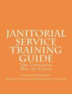 Janitorial Service Training Guide: The Universal Way to Clean di Sakeenah Redmond edito da Createspace