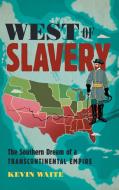 West Of Slavery di Kevin Waite edito da The University Of North Carolina Press
