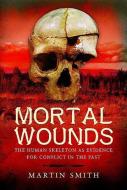 Mortal Wounds di Martin Smith edito da Pen & Sword Books Ltd