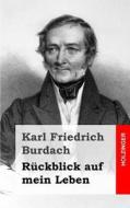 Ruckblick Auf Mein Leben di Karl Friedrich Burdach edito da Createspace