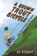 A Brown Trout Bicycle di Ed Gilbert edito da Trafford Publishing