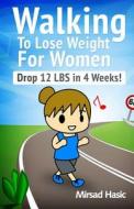 Walking to Lose Weight for Women di Mirsad Hasic edito da Createspace Independent Publishing Platform