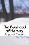The Boyhood of Harvey di Stephen Turner edito da Createspace
