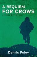 A Requiem for Crows: A Novel of Vietnam di Dennis Foley edito da OPEN ROAD MEDIA