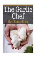 The Garlic Chef: The Ultimate Guide di Sara Hallas edito da Createspace