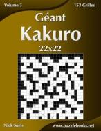 Geant Kakuro 22x22 - Volume 3 - 153 Grilles di Nick Snels edito da Createspace