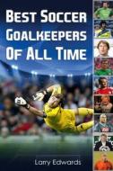 Best Soccer Goalkeepers of All Time di Larry Edwards edito da Createspace