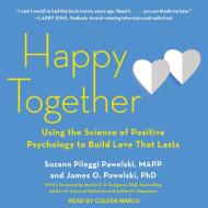 Happy Together: Using the Science of Positive Psychology to Build Love That Lasts di Suzann Pileggi Pawelski, James O. Pawelski edito da Tantor Audio