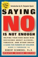 Saying No Is Not Enough Second Edition: Helping Your Kids Make Wise Decisions about Alcohol, Tobacco, and Other Drugs-A  di Robert Schwebel edito da NEWMARKET PR