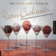 The Crocheter's Guide to Yarn Cocktails: 30 Technique-Expanding Recipes for Tasty Little Projects di Anastasia Blaes, Kelly Wilson edito da ROCKPORT PUBL