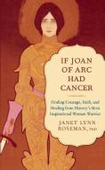 If Joan of Arc Had Cancer: Finding Courage, Faith, and Healing from History's Most Inspirational Woman Warrior di Janet Lynn Roseman edito da NEW WORLD LIB