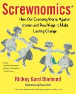 Screwnomics: How Our Economy Works Against Women and Real Ways to Make Lasting Change di Rickey Gard Diamond edito da SHE WRITES PR