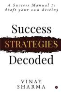SUCCESS STRATEGIES DECODED: A SUCCESS MA di VINAY SHARMA edito da LIGHTNING SOURCE UK LTD