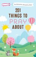 201 Things to Pray about (Girls): An Interactive Journal for Girls di Jessie Fioritto edito da SHILOH KIDZ