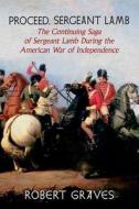 Proceed, Sergeant Lamb: The Continuing Saga of Sergeant Lamb During the American War of Independence di Robert Graves edito da SEVEN STORIES
