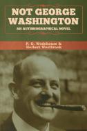 Not George Washington di P. G. Wodehouse, Herbert Westbrook edito da Bibliotech Press