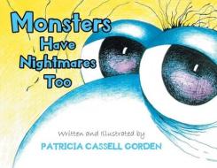 MONSTERS HAVE NIGHTMARES TOO! di PATRICIA CAS GORDEN edito da LIGHTNING SOURCE UK LTD
