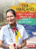 Deb Haaland: First Native American Cabinet Secretary di Matthew J. Martinez, Jill Doerfler edito da LERNER PUBN