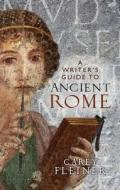 A Writer's Guide to Ancient Rome di Carey Fleiner edito da MANCHESTER UNIV PR