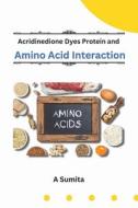 Acridinedione Dyes Protein and Amino Acid Interaction di A. Sumita edito da Deccan Books