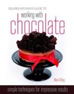 Squires Kitchen's Guide to Working with Chocolate di Mark Tilling edito da B Dutton Publishing