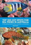 Top 100 Hot Spots for Sea Fishes in Australia: A Fishwatching Guide for Divers, Snorkelers and Naturalists di Nigel Marsh edito da NEW HOLLAND