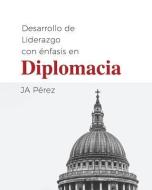 Desarrollo de Liderazgo Con Enfasis En Diplomacia di J. A. Perez edito da KEEN SIGHT BOOKS