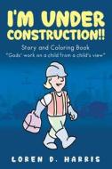 I'm Under Construction!! di Loren D. Harris edito da BOOK VINE PR