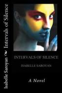 Intervals of Silence di Isabelle Saroyan edito da Createspace Independent Publishing Platform
