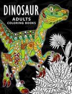 Dinosaur Adults Coloring Books: Stress-Relief Coloring Book for Grown-Ups, Men, Women di Balloon Publishing edito da Createspace Independent Publishing Platform