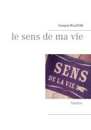 Le sens de ma vie di François Pelletier edito da Books on Demand